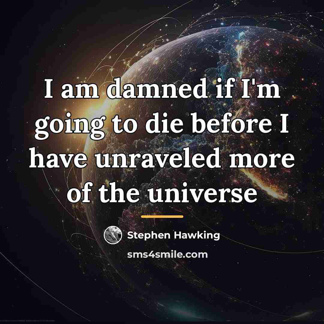 “I am damned if I'm going to die before I…” quote by Stephen Hawking