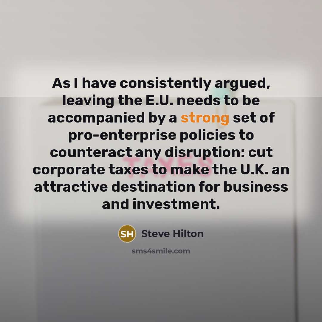 “As I have consistently argued, leaving the E.U. needs to…” quote by Steve Hilton