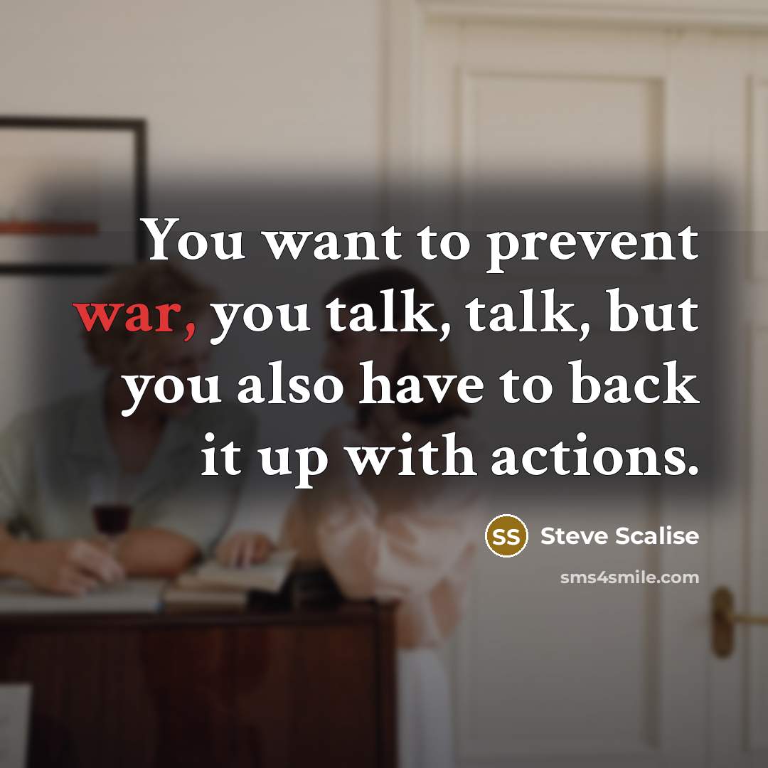 “You want to prevent war, you talk, talk, but you…” quote by Steve Scalise