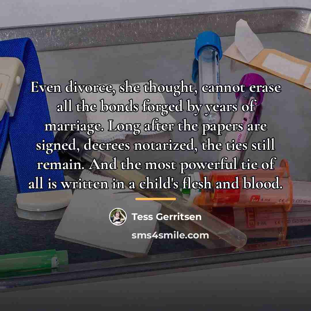 “Even divorce, she thought, cannot erase all the bonds forged…” quote by Tess Gerritsen