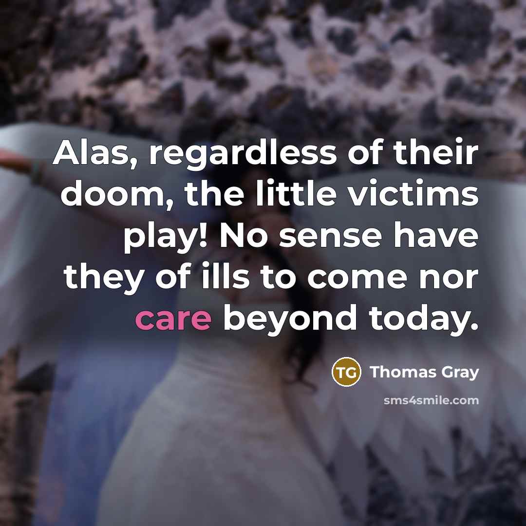 “Alas, regardless of their doom, the little victims play! No…” quote by Thomas Gray