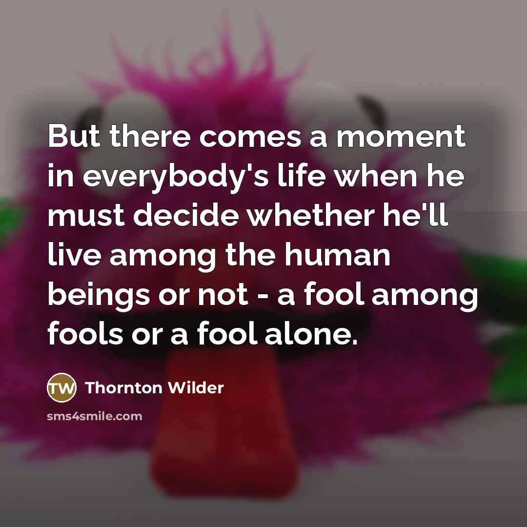 “But there comes a moment in everybody's life when he…” quote by Thornton Wilder