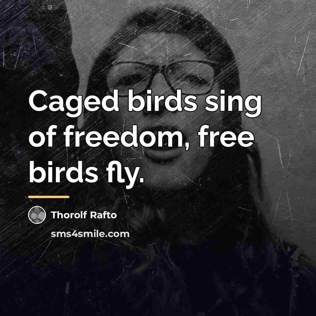 “Caged birds sing of freedom, free birds fly.…” quote by Thorolf Rafto