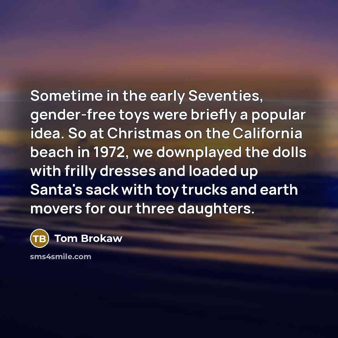 “Sometime in the early Seventies, gender-free toys were briefly a…” quote by Tom Brokaw