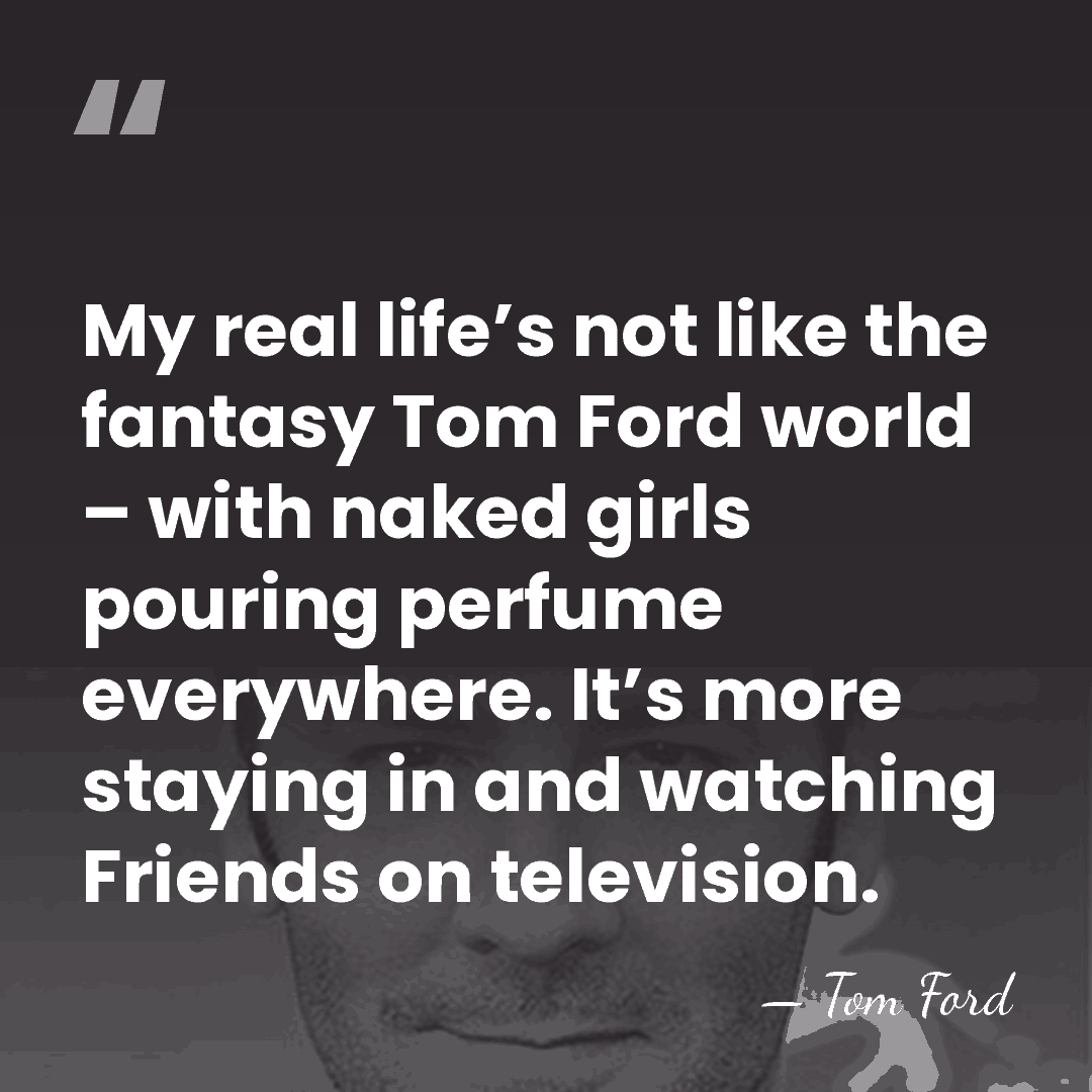 My real life’s not like the fantasy Tom Ford world – with&hellip; - Tom Ford