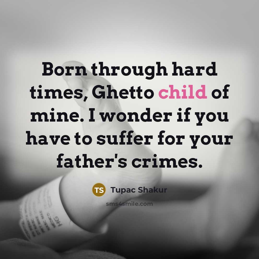 “Born through hard times, Ghetto child of mine. I wonder…” quote by Tupac Shakur