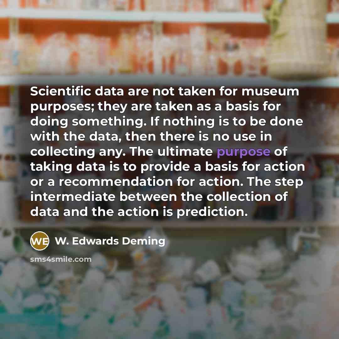 “Scientific data are not taken for museum purposes; they are…” quote by W. Edwards Deming