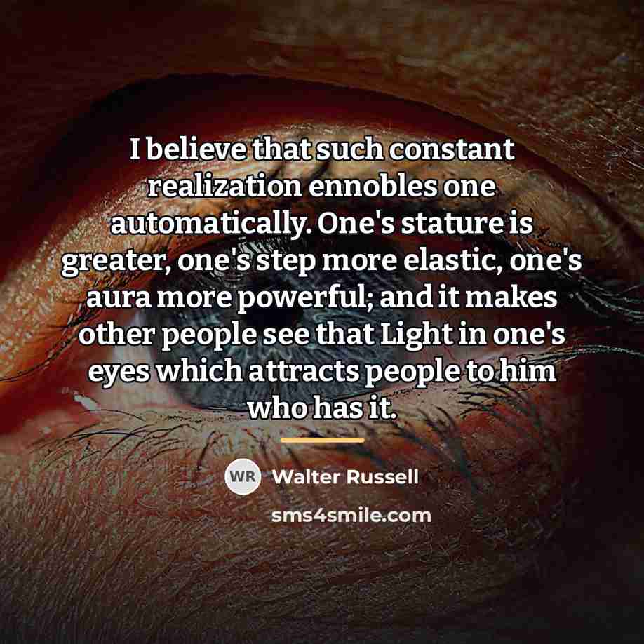 “I believe that such constant realization ennobles one automatically. One's…” quote by Walter Russell