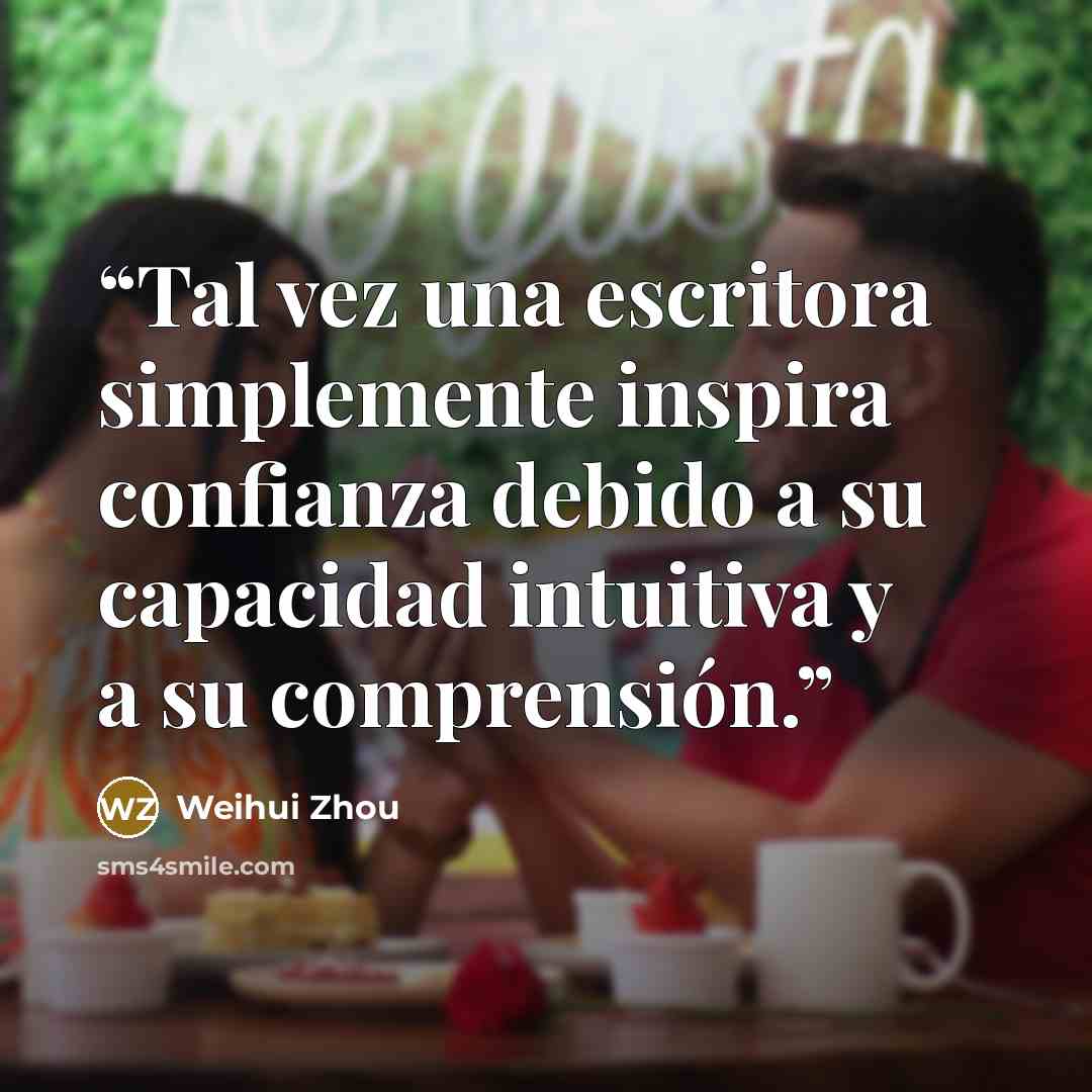 “Tal vez una escritora simplemente inspira confianza debido a su capacidad intuitiva y a su comprensión.” quote by Weihui Zhou