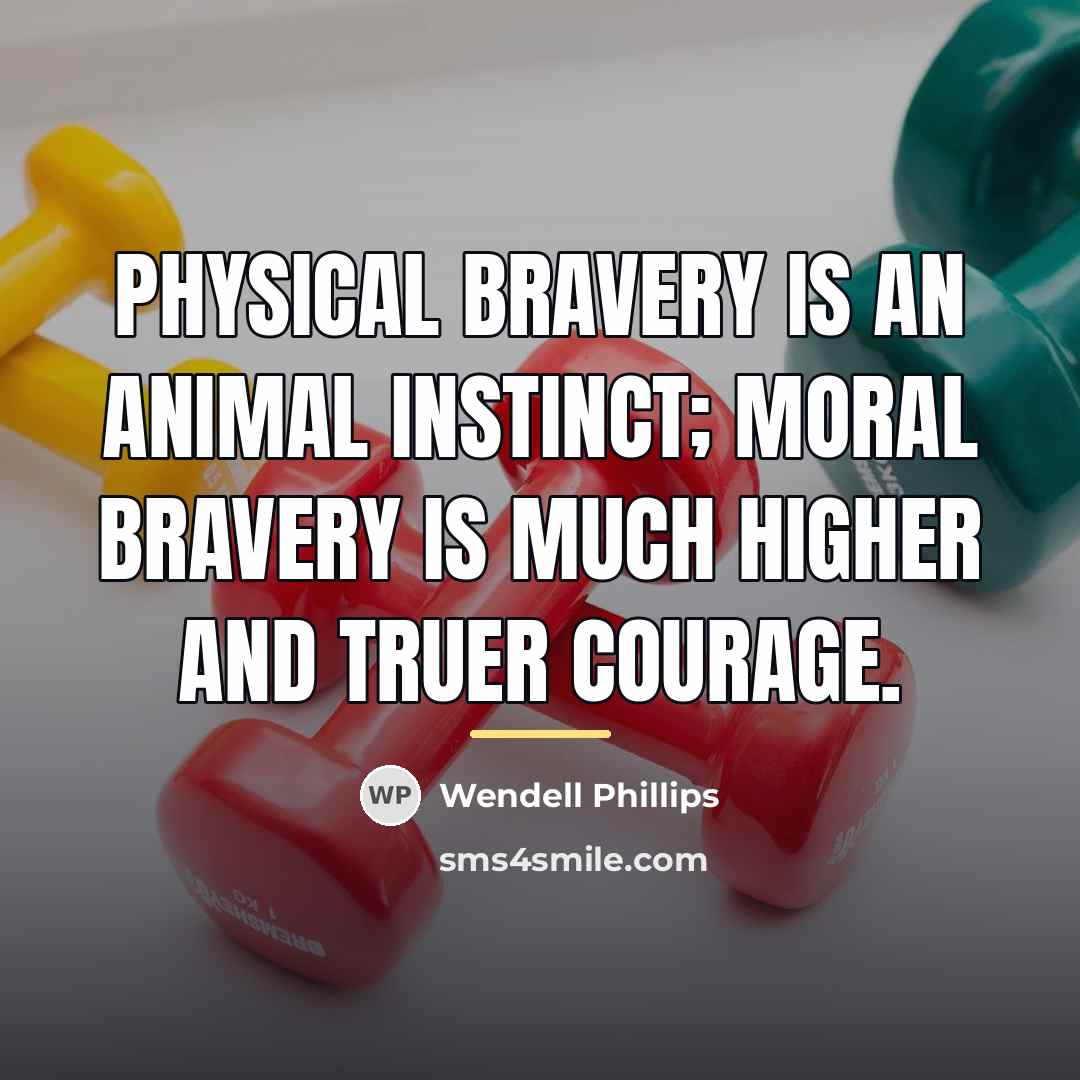 “Physical bravery is an animal instinct; moral bravery is much…” quote by Wendell Phillips