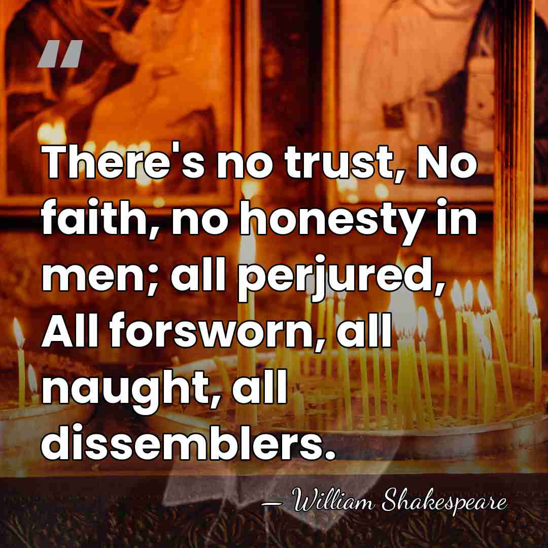 There's no trust, No faith, no honesty in men; all perjured, All&hellip; - William Shakespeare