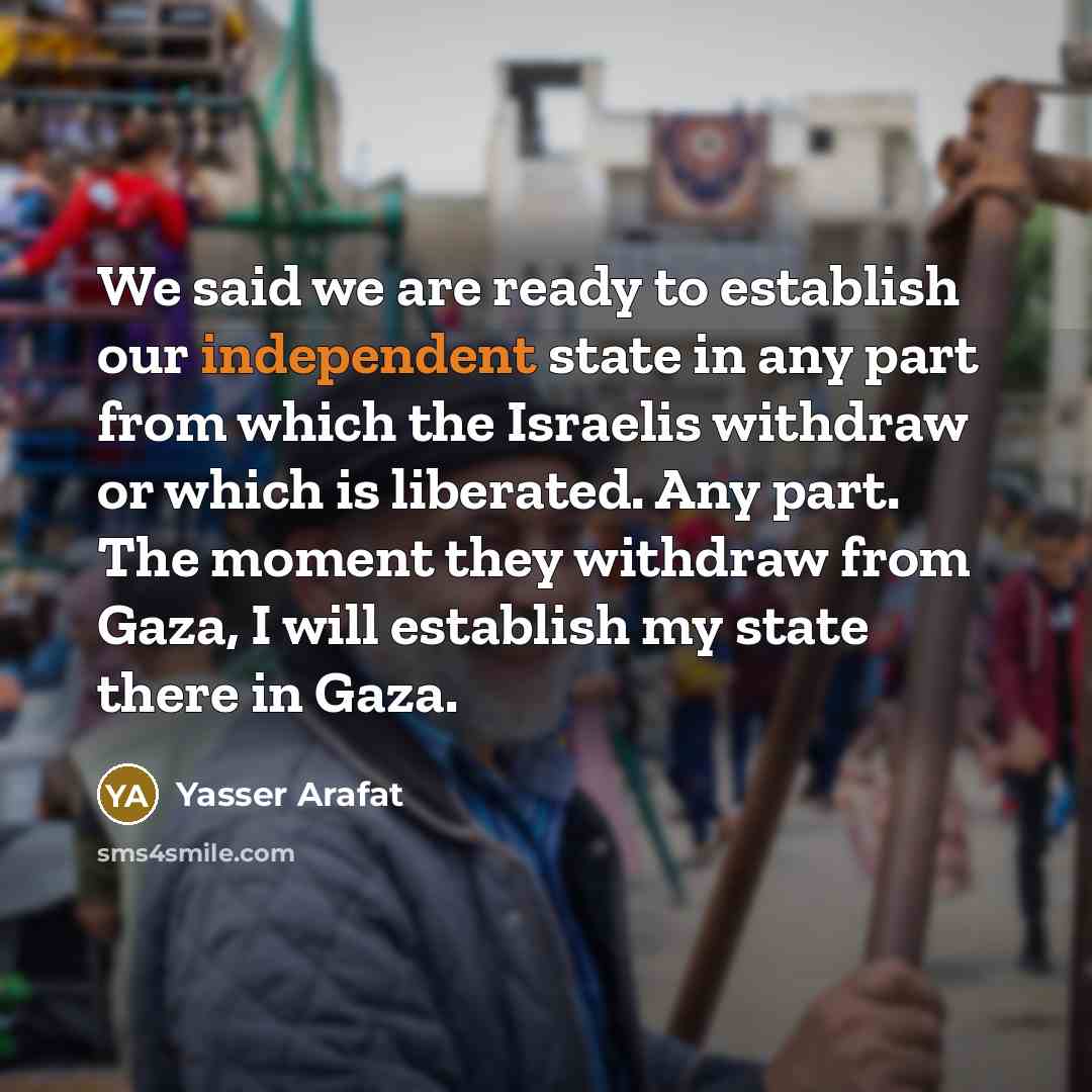 “We said we are ready to establish our independent state…” quote by Yasser Arafat