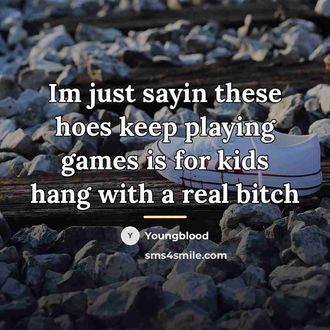 “Im just sayin these hoes keep playing games is for…” quote by Youngblood