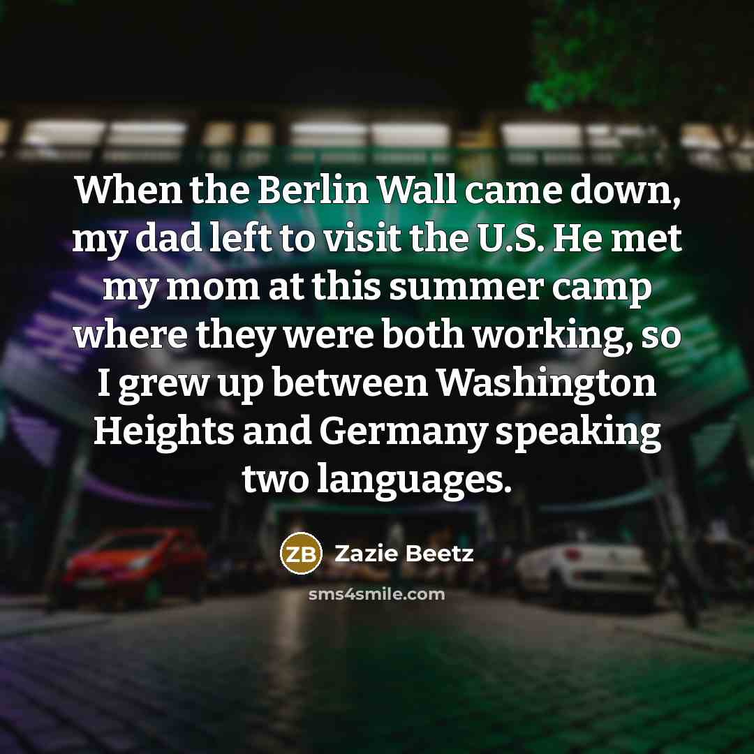“When the Berlin Wall came down, my dad left to…” quote by Zazie Beetz