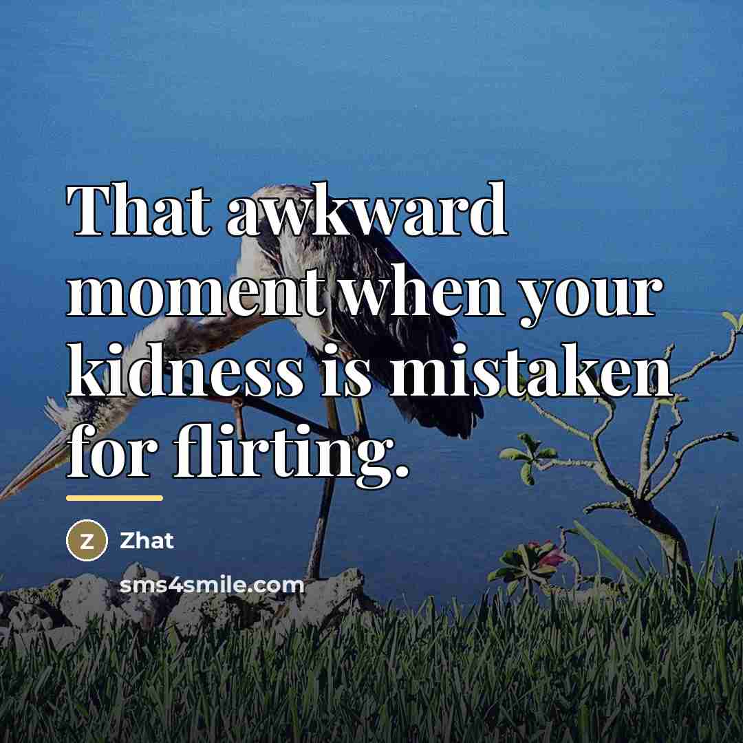 “That awkward moment when your kidness is mistaken for flirting.…” quote by Zhat