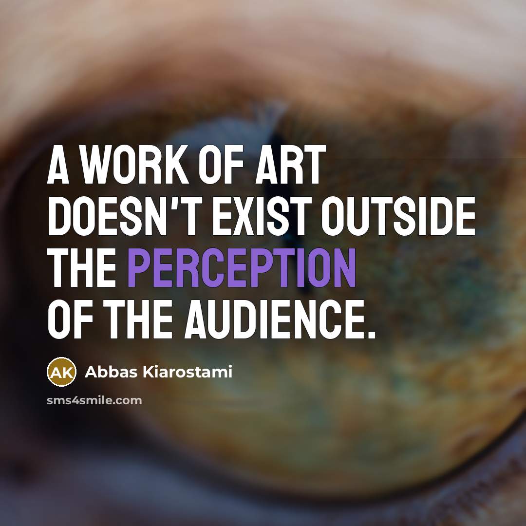 “A work of art doesn't exist outside the perception of…” quote by Abbas Kiarostami