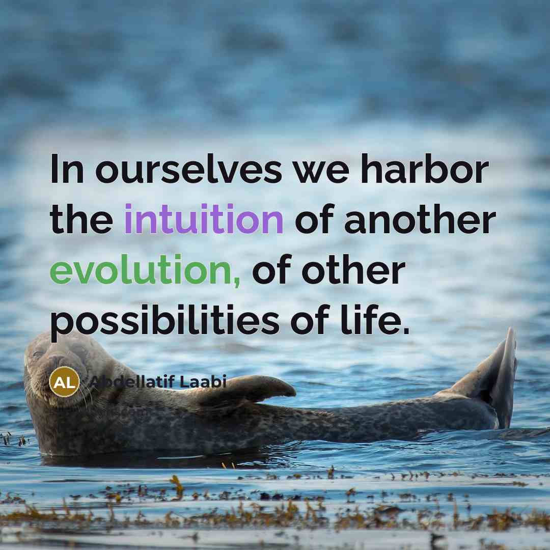 “In ourselves we harbor the intuition of another evolution, of…” quote by Abdellatif Laabi