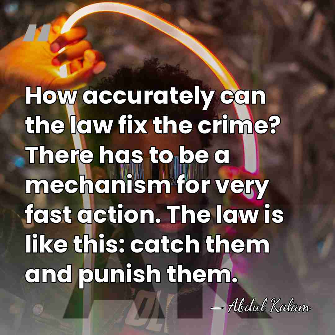 How accurately can the law fix the crime? There has to be&hellip; - Abdul Kalam