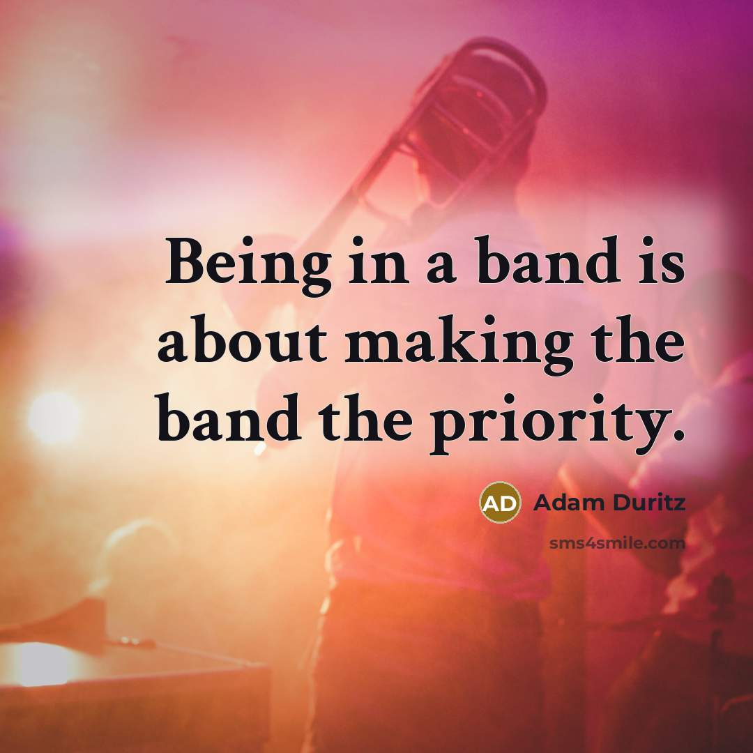“Being in a band is about making the band the…” quote by Adam Duritz