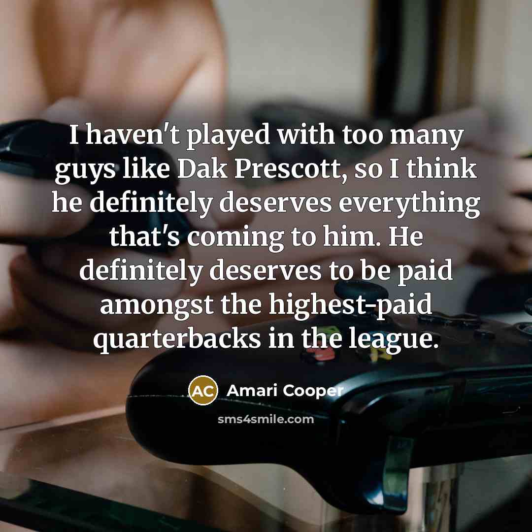“I haven't played with too many guys like Dak Prescott,…” quote by Amari Cooper