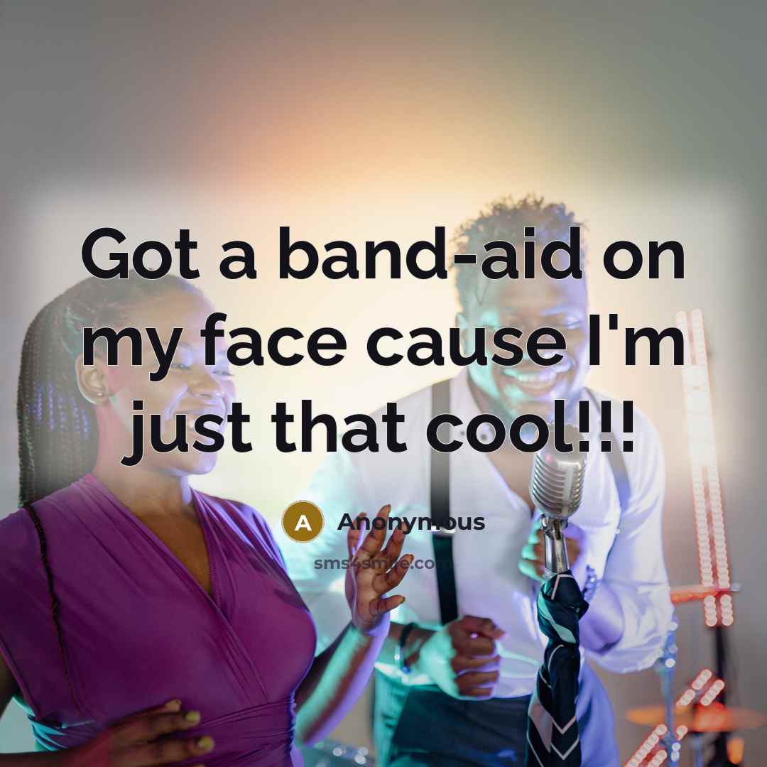 “Got a band-aid on my face cause I'm just that cool!!!” quote by Anonymous