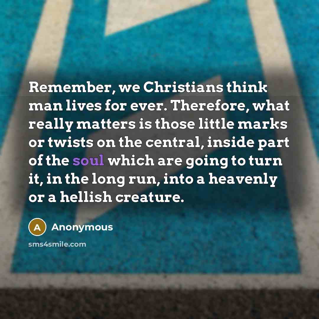 “Remember, we Christians think man lives for ever. Therefore, what…” quote by Anonymous