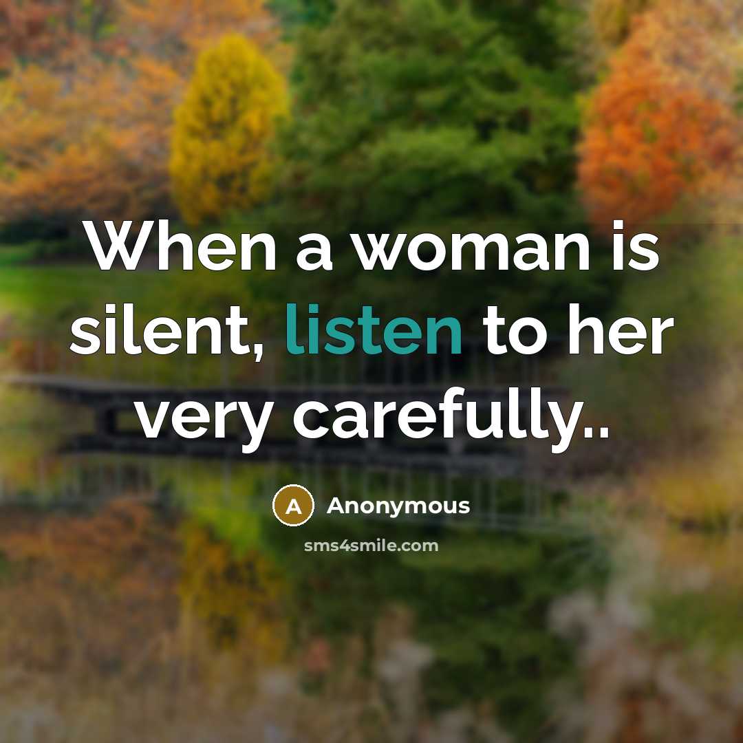 “When a woman is silent, listen to her very carefully..…” quote by Anonymous