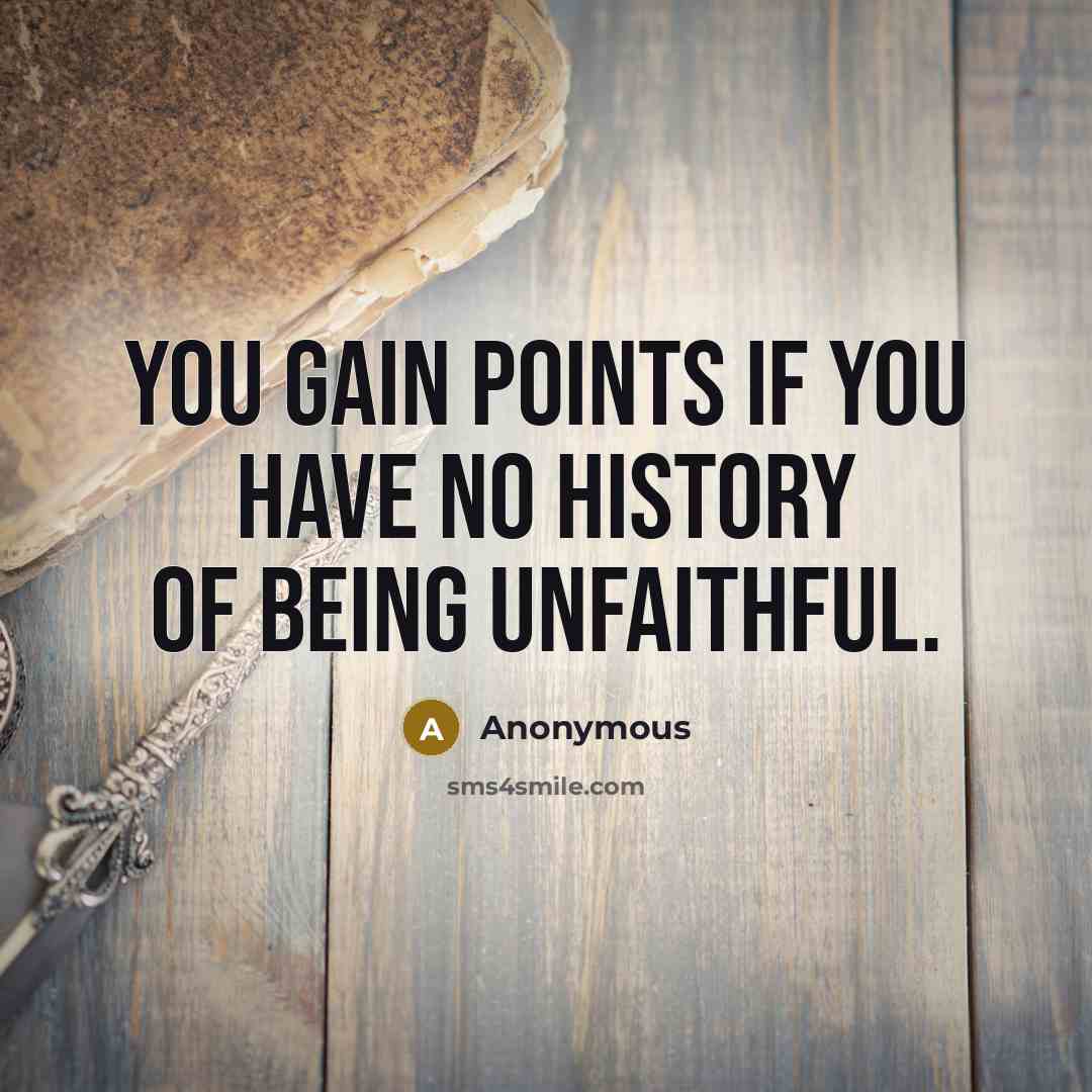 “You gain points if you have no history of being unfaithful.” quote by Anonymous