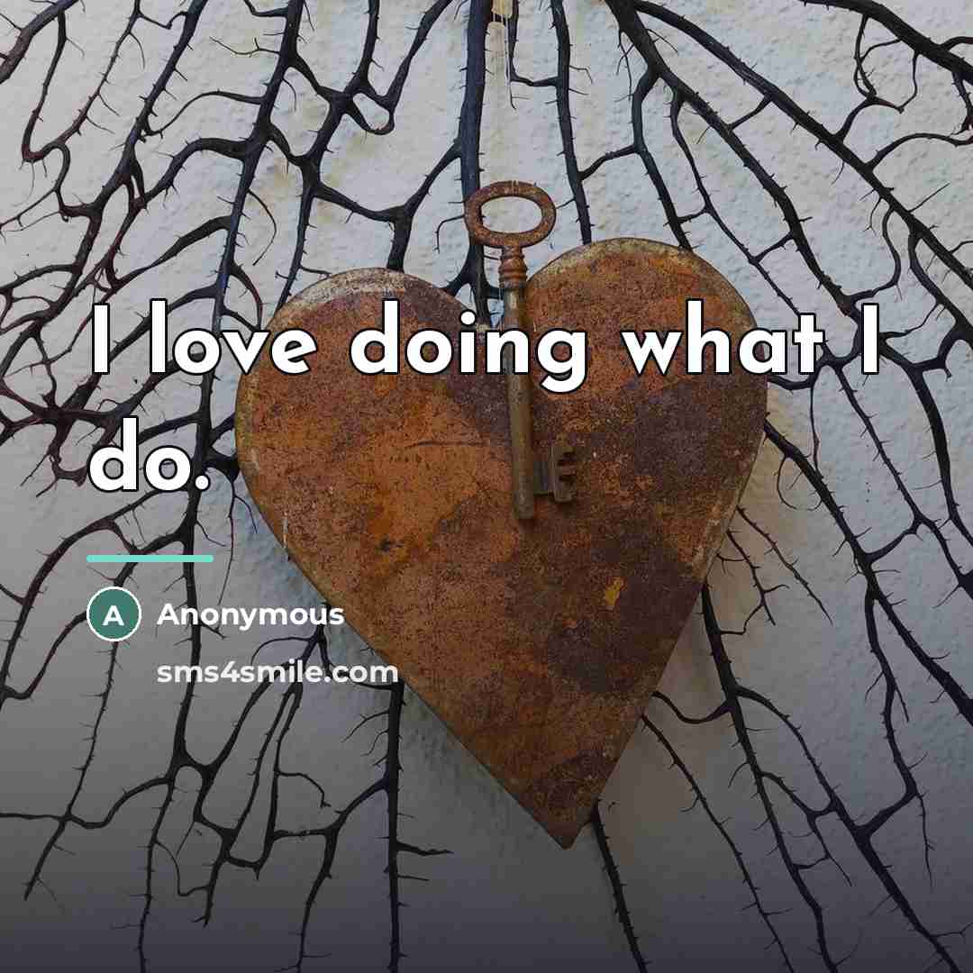 “I love doing what I do.…” quote by Anonymous