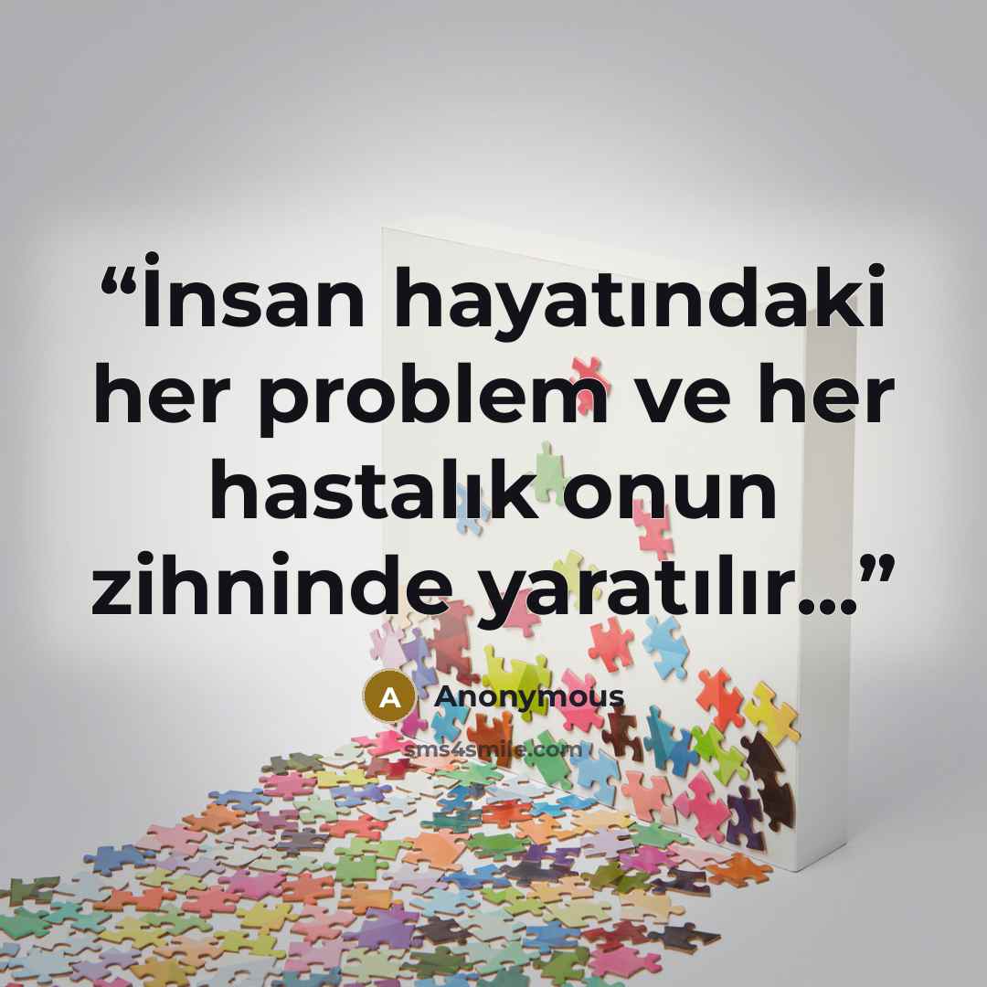 “İnsan hayatındaki her problem ve her hastalık onun zihninde yaratılır...” quote by Anonymous