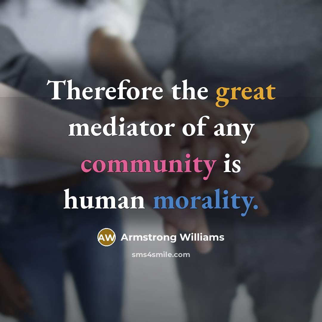 “Therefore the great mediator of any community is human morality.…” quote by Armstrong Williams