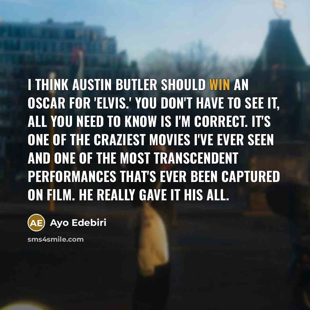 “I think Austin Butler should win an Oscar for 'Elvis.'…” quote by Ayo Edebiri