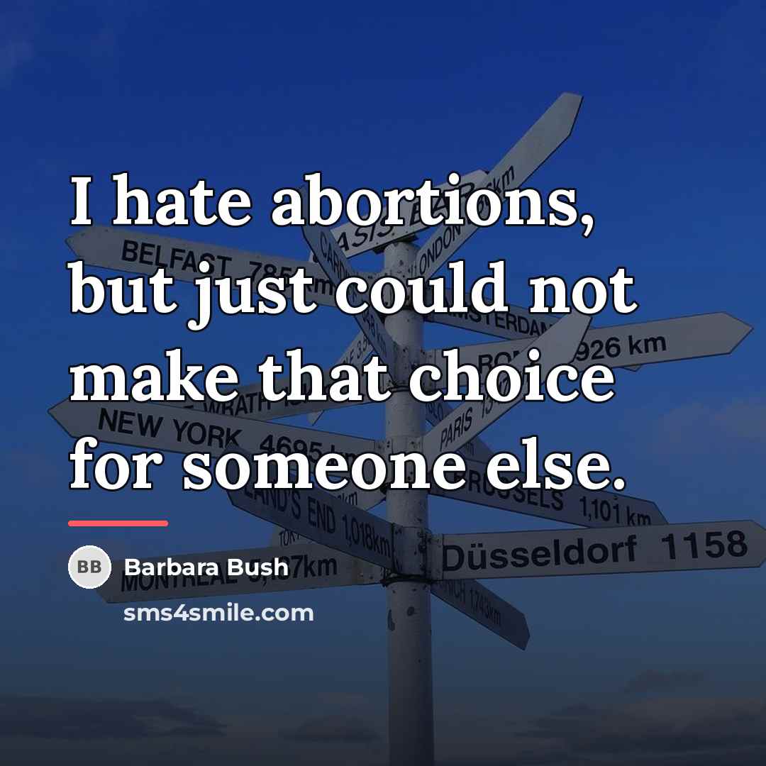 “I hate abortions, but just could not make that choice…” quote by Barbara Bush