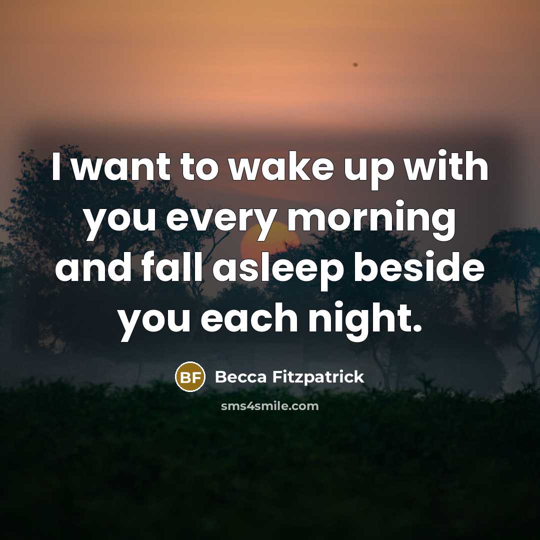 “I want to wake up with you every morning and…” quote by Becca Fitzpatrick