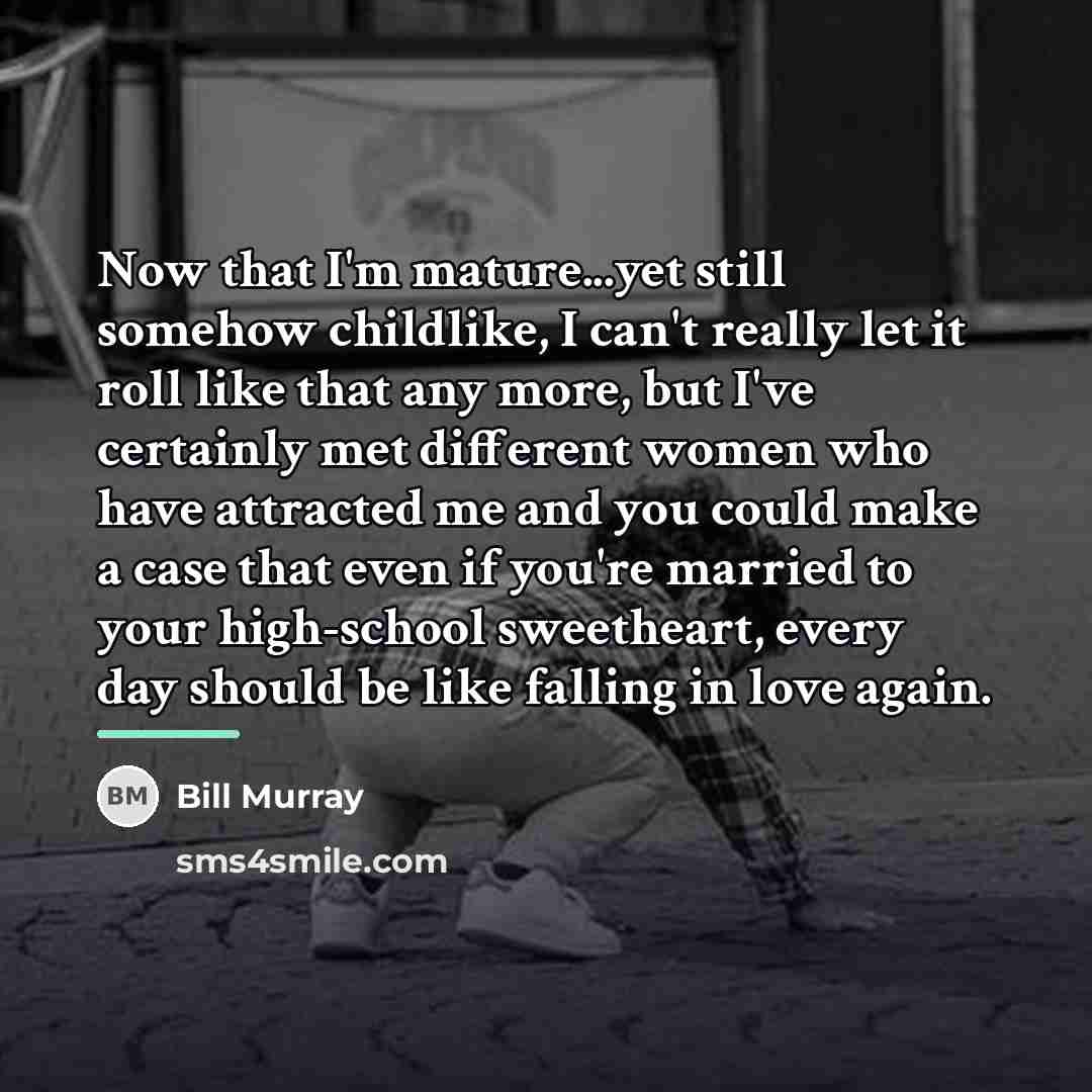 “Now that I'm mature...yet still somehow childlike, I can't really…” quote by Bill Murray