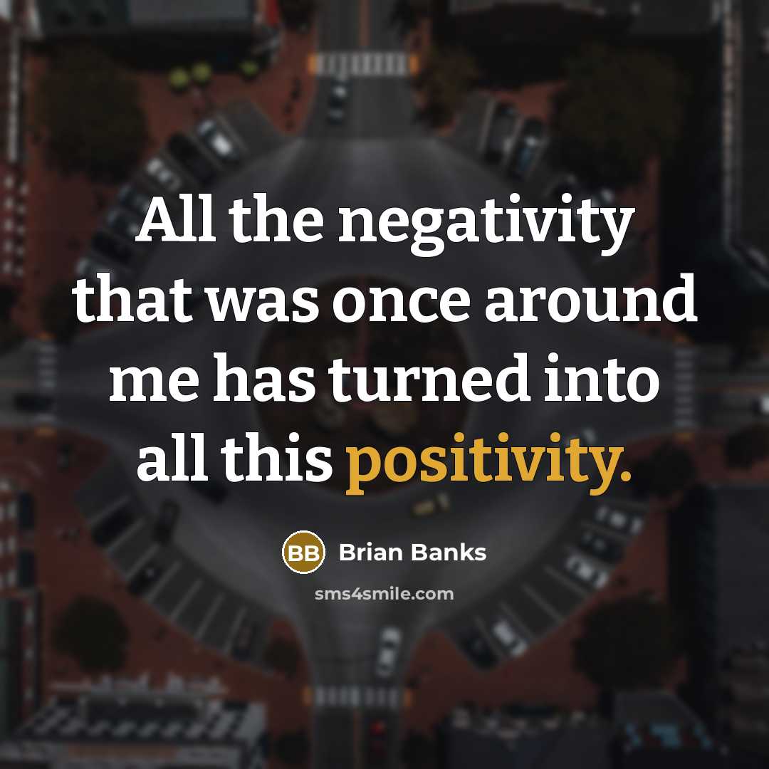 “All the negativity that was once around me has turned…” quote by Brian Banks