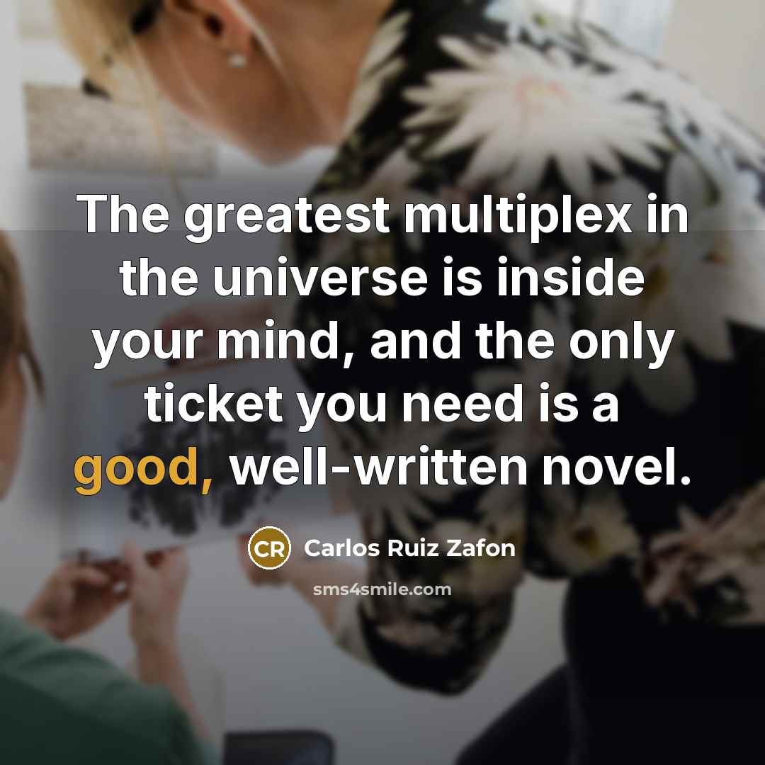 “The greatest multiplex in the universe is inside your mind,…” quote by Carlos Ruiz Zafon