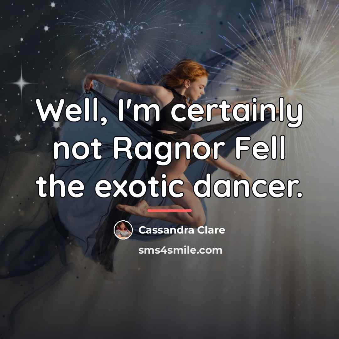 “Well, I'm certainly not Ragnor Fell the exotic dancer.…” quote by Cassandra Clare