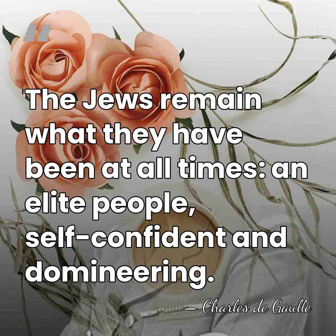 The Jews remain what they have been at all times: an elite&hellip; - Charles de Gaulle