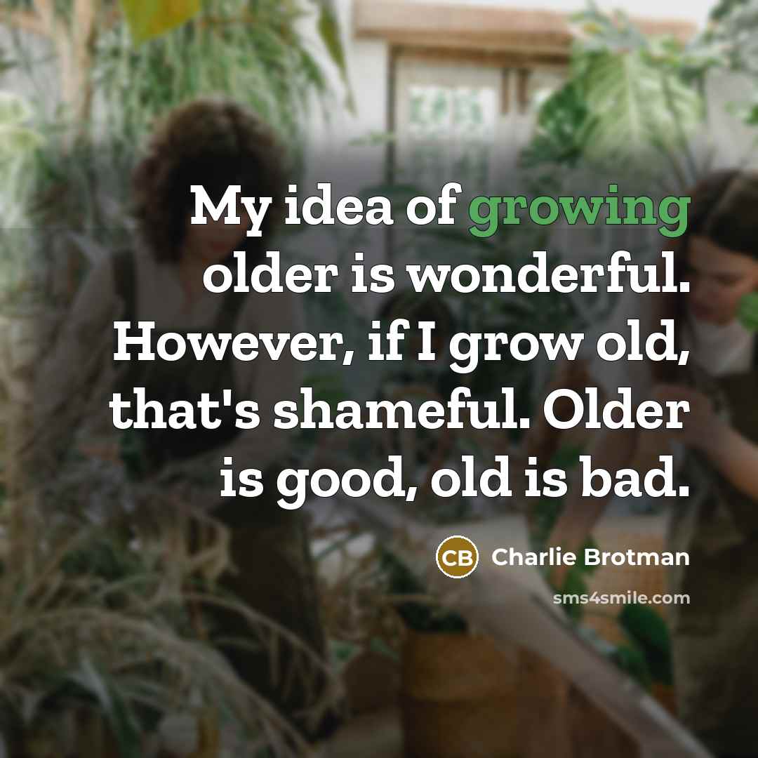 “My idea of growing older is wonderful. However, if I…” quote by Charlie Brotman