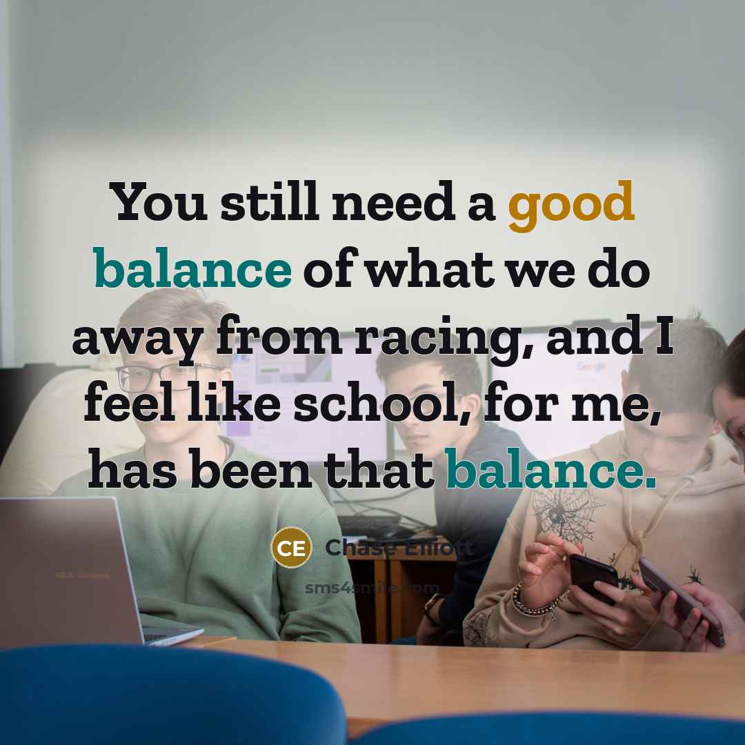 “You still need a good balance of what we do…” quote by Chase Elliott