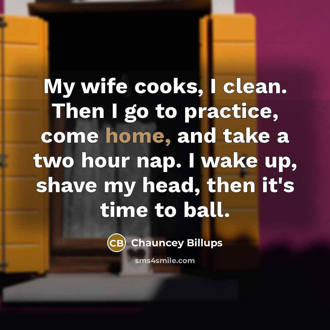 “My wife cooks, I clean. Then I go to practice,…” quote by Chauncey Billups