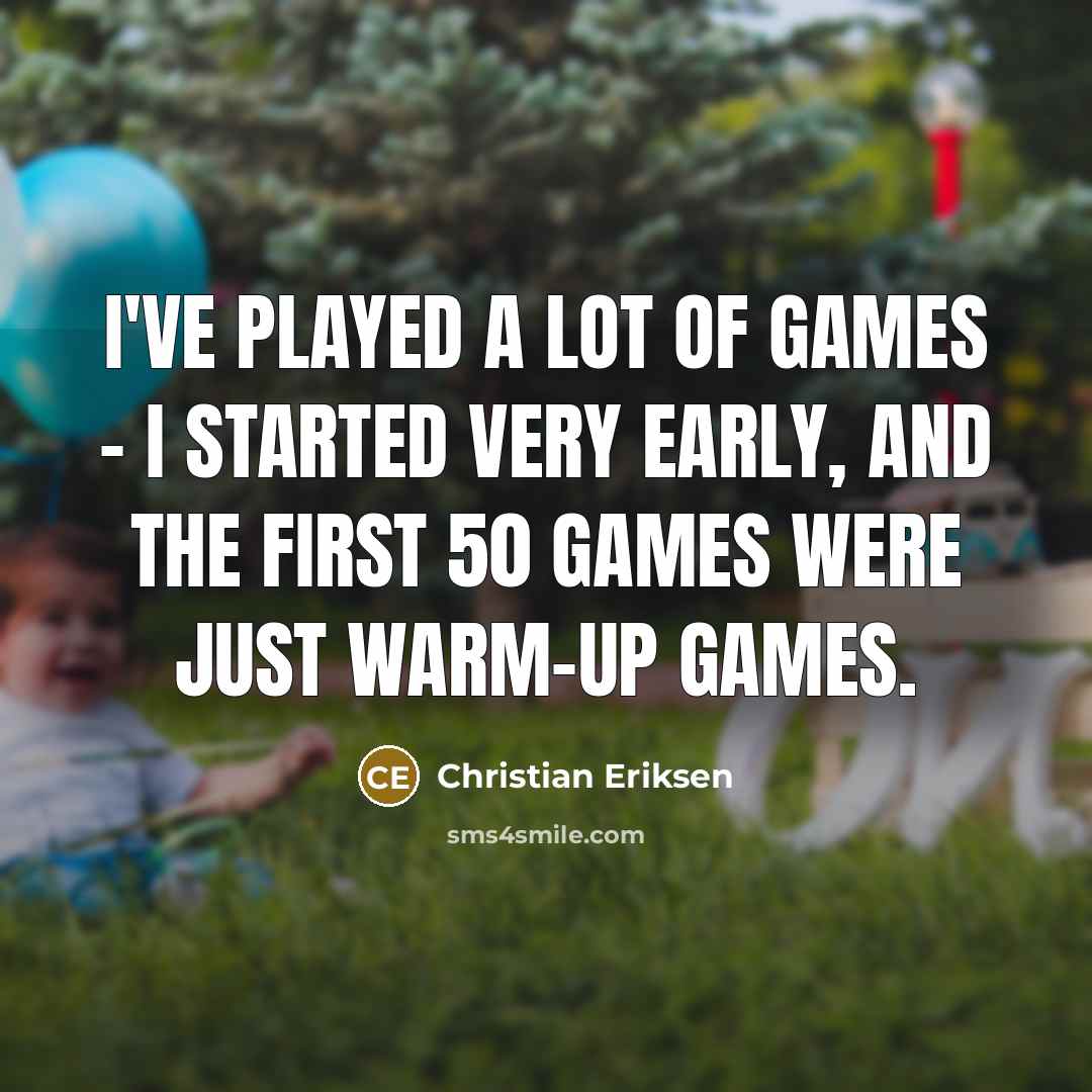 “I've played a lot of games - I started very…” quote by Christian Eriksen