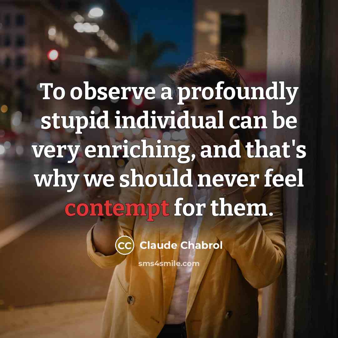 “To observe a profoundly stupid individual can be very enriching,…” quote by Claude Chabrol