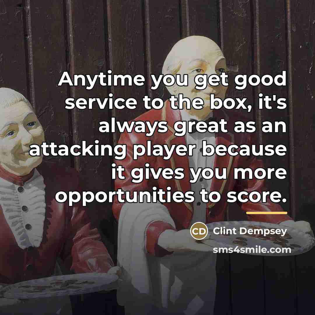 “Anytime you get good service to the box, it's always…” quote by Clint Dempsey