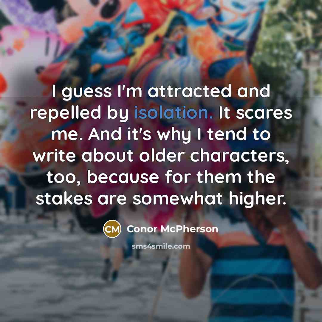 “I guess I'm attracted and repelled by isolation. It scares…” quote by Conor McPherson