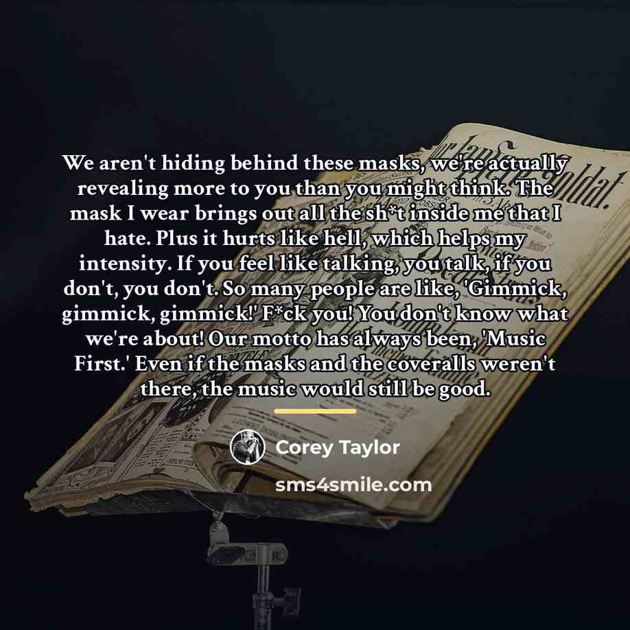 “We aren't hiding behind these masks, we're actually revealing more…” quote by Corey Taylor