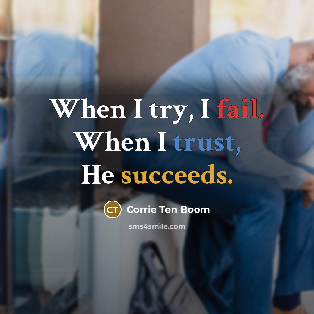 “When I try, I fail. When I trust, He succeeds.” quote by Corrie Ten Boom