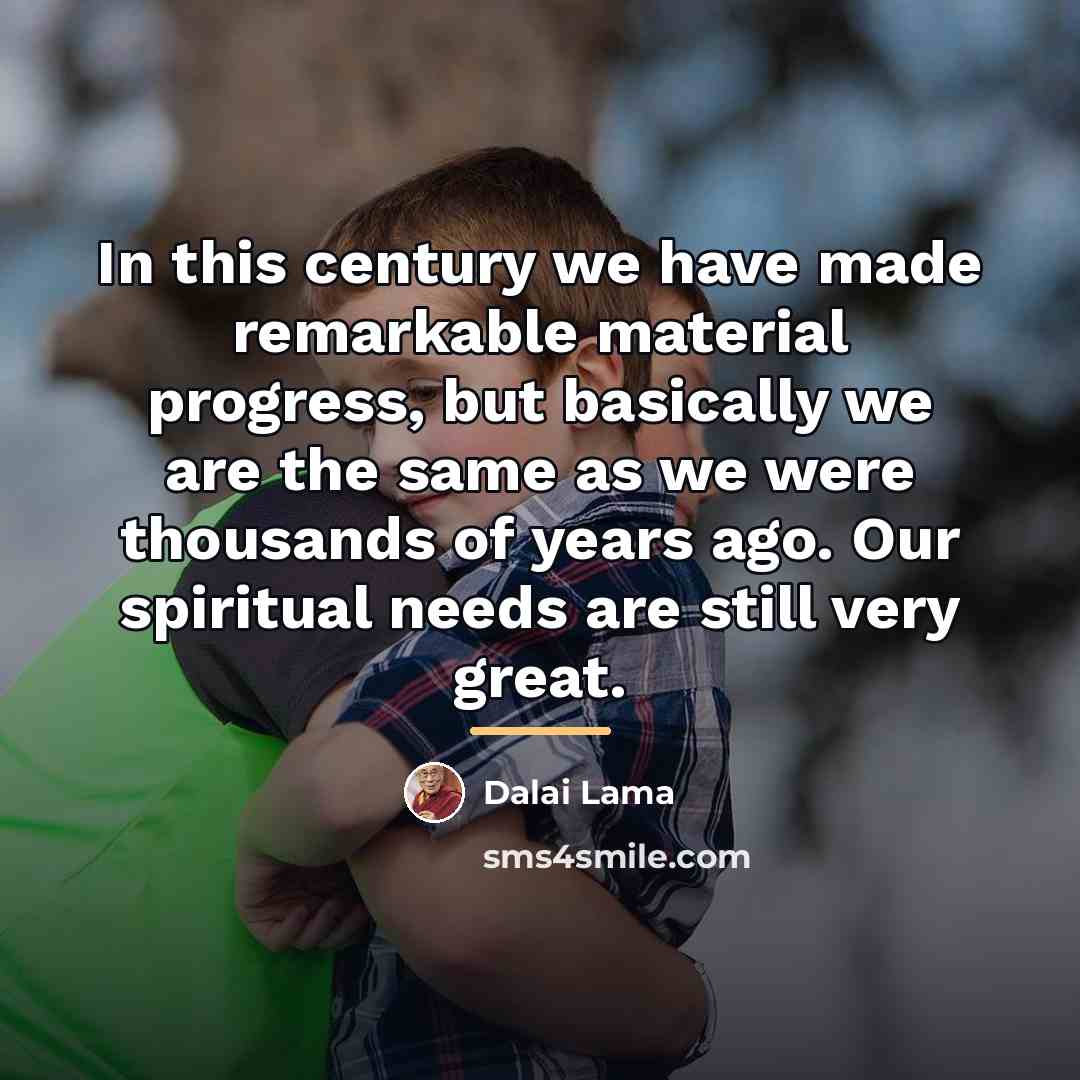 “In this century we have made remarkable material progress, but…” quote by Dalai Lama