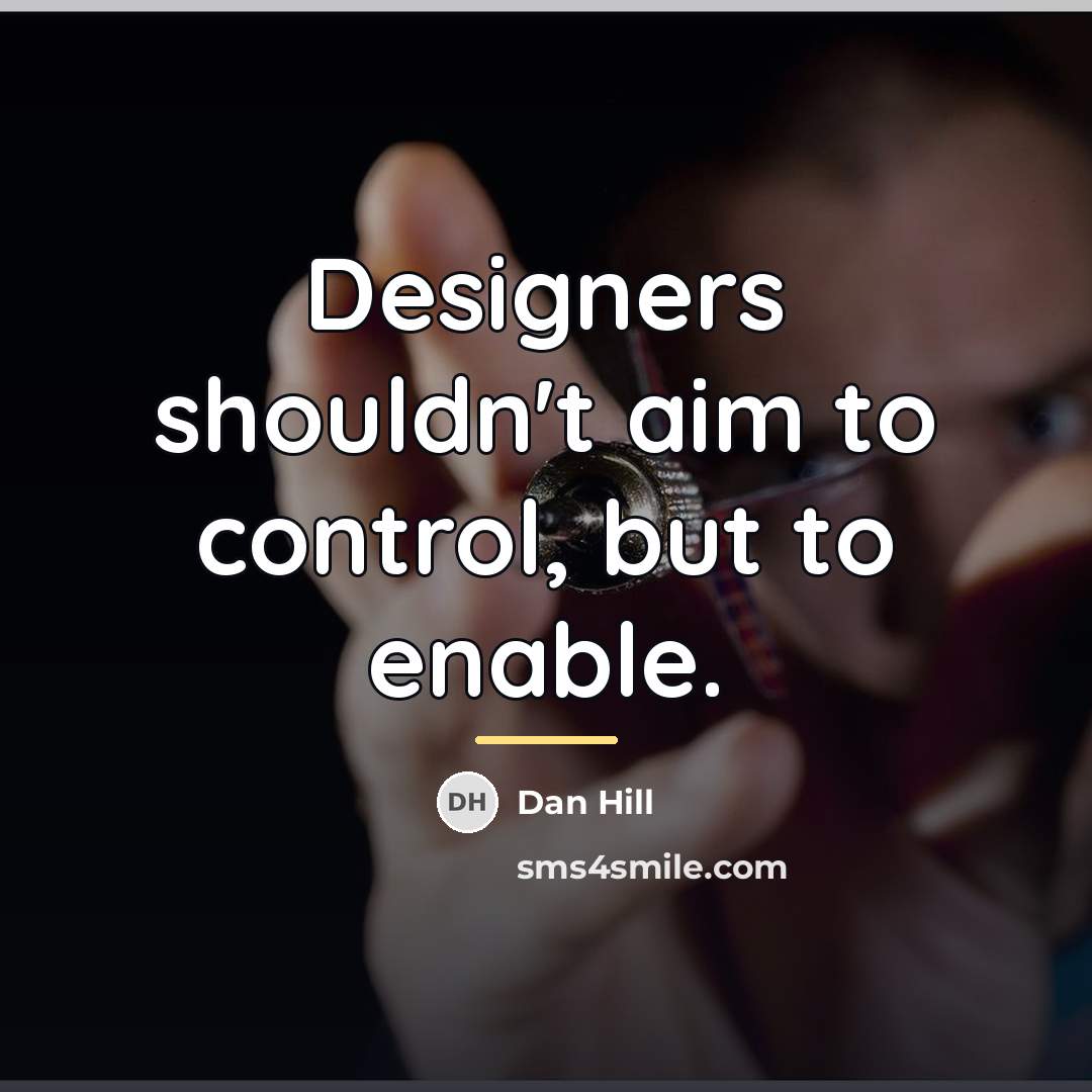 “Designers shouldn't aim to control, but to enable.…” quote by Dan Hill